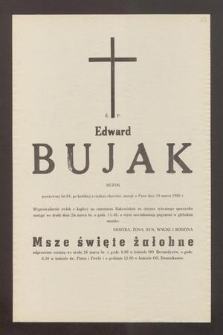 Ś. P. Edward Bujak, muzyk przeżywszy lat 64, po krótkiej a ciężkiej chorobie, zasnął w Panu dnia 19 marca 1986 r. [...]