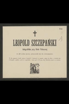 Leopold Szczepański : telegrafista przy Kolei Północnej w 25 roku życia, przeniósł się do wieczności