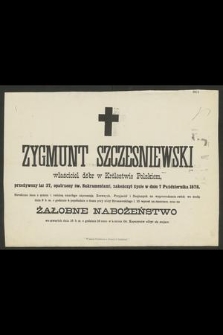 Zygmunt Szczesniewski : właściciel dóbr w Królestwie Polskiem, [...] zakończył życie w dniu 7 Października 1878