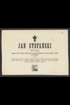 Jan Stefański : drukarz [...] w dniu 18 maja 1876 r., przeniósł się do wieczności