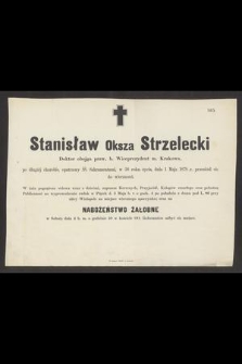 Stanisław Oksza Strzelecki : Doktor obojga praw, b. Wiceprezydent m. Krakowa, [...] dnia 1 Maja 1878 r. przeniósł się do wieczności