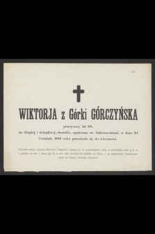 Wiktorja z Górki Górczyńska przeżywszy lat 68 [...] w dniu 16 Grudnia 1881 roku przeniosła się do wieczności [...]