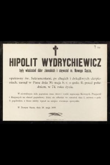 Hipolit Wydrychiewicz były właściciel dóbr ziemskich i obywatel m. Nowego Sącza, [...] zasnął w Panu dnia 30. maja b. r. o godz. 11. przed południem, w 74. roku życia
