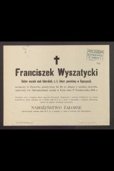 Franciszek Wyszatycki Doktor wszech nauk lekarskich, c. k. lekarz powiatowy w Ropczycach, urodzony w Dynowie, przeżywszy lat 40, [...], zasnął w Panu dnia 17 października 1894 r.