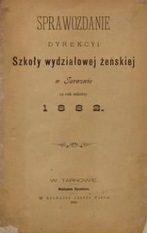Sprawozdanie Dyrekcyi Szkoły Wydziałowej Żeńskiej w Tarnowie za Rok Szkolny 1882