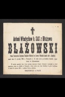Antoni Władysław h. Sas z Błążowa Błażowski Prezes Towarzystwa Krajowego Techników Naftowych we Lwowie […] zmarł dnia 17 stycznia 1894 w Prze myślu w 35 roku życia [...]