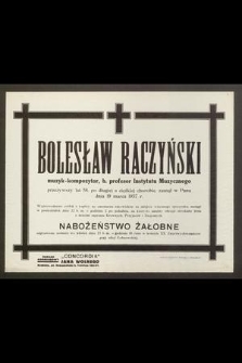 Bolesław Raczyński muzyk-kompozytor, b. profesor Instytutu Muzycznego [...] zasnął w Panu dnia 19 marca 1937 r. [...]
