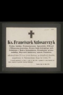 Ks. Franciszek Szlosarczyk : Prałat, Infułat, [...] zakończył dnia 23 b. m. żywot doczesny po dolegliwej chorobie, [...]