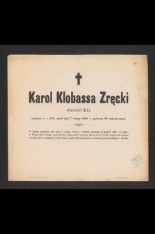 Karol Klobassa Zręcki właściciel dóbr, urodzony w r. 1821, zmarł dnia 7 Lutego 1886 r. [...]