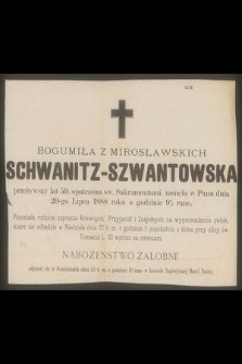 Bogumiła z Mirosławskich Schwanitz-Szwantowska [...] zasnęła w Panu dnia 20-go Lipca 1888 roku o godzinie 9¾ rano