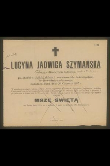 Lucyna Jadwiga Szymańska : córka em. Nauczyciela ludowego, [...] zasnęła w Panu dnia 20 Czerwca 1897 r.