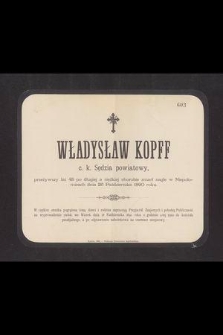 Władysław Kopff c. k. Sędzia powiatowy, przeżywszy lat 48 [...] zmarł nagle w Niepołomicach dnia 26 Października 1890 roku [...]