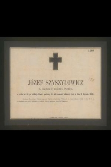 Józef Szyszyłowicz : b. Urzędnik w Królestwie Polskiem, [...] zakończył życie w dniu 21 Stycznia 1864 r.