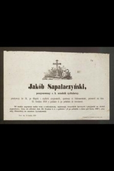 Jakób [!] Sapałaczyński, pensyonowany c. k. urzędnik cyrkularny, przeżywszy lat 34, [...], przeniósł się dnia 12. Grudnia 1859 o godzinie 4 po południu do wieczności