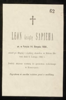 Leon książę Sapieha ur. w Paryżu 14. Sierpnia 1856, zmarł po długiej i ciężkiej chorobie w Bilczu Złotem dnia 8. Lutego 1893 r.
