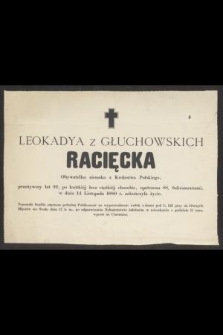Leokadia z Głuchowskich Racięcka Obywatelka ziemska z Królestwa Polskiego, przeżywszy lat 22 […] w dniu 14 Listopada 1880 r. zakończyła życie […]