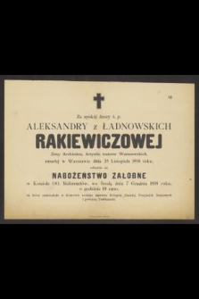 Za spokój duszy ś. p. Aleksandry z Ładnowskich Rakiewiczowej Żony Architekta, Artystki teatrów Warszawskich, zmarłej w Warszawie dnia 25 listopada 1898 roku […]