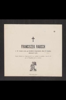 Franciszek Rausch w 11 wiośnie życia, po krótkich cierpieniach, dnia 21 Grudnia zakończył życie […]