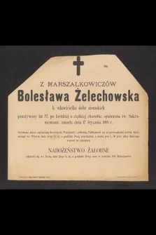 Z Marszałkowiczów Bolesława Żelechowska b. właścicielka dóbr ziemskich przeżywszy lat 57 [...] zmarła dnia 17 stycznia 1891 r. [...]