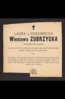 Laura z Uznańskich Wieniawa Zubrzycka właścicielka dóbr ziemskich, przeżywszy lat 70 [...] zasnęła w Panu dnia 15 Kwietnia 1896 r. [...]