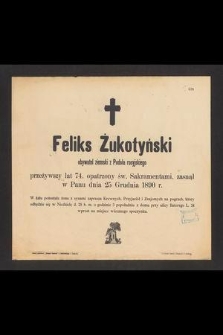Feliks Żukotyński obywatel ziemski z Podola rosyjskiego przeżywszy lat 74 [...] zasnął w Panu dnia 25 Grudnia 1890 r. [...]