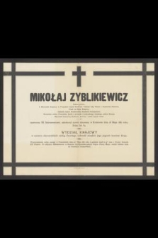 Mikołaj Zyblikiewicz doktor prawa [...] zakończył żywot doczesny w Krakowie dnia 16 Maja 1887 roku, licząc lat 64 [...]