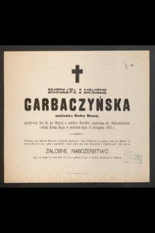 Bronisława z Łopackich Garbaczyńska, małżonka Radcy Dworu, przeżywszy lat 56 [...] oddała ducha Bogu w niedzielę dnia 13 listopada 1892 r.