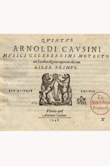 Arnoldi Cavsini Mvsici Celeberrimi Motectorum Luculenti diligentia nuperrime editorum. Liber Primus […]. Quintus