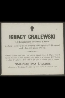 Ignacy Gralewski b. Profesor gimnazyum św. Anny i Obywatel m. Krakowa, [...] przeżywszy lat 68 [...] zasnął w Panu d. 26 Kwietnia 1890 roku [...]