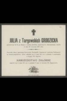 Julia z Targowskich Grodzicka przeżywszy lat 54 [...] zmarła w dniu 26 września 1899 roku [...]