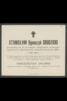 Stanisław Ogończyk Grodzicki przeżywszy lat 61 [...] zmarł dnia 31 sierpnia 1899 r. [...]