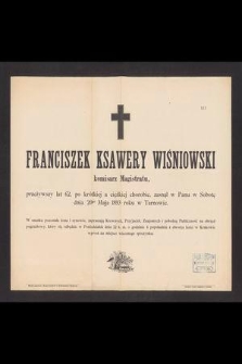 Franciszek Ksawery Wiśniowski komisarz Magistratu, przeżywszy lat 62 [...] zasnął w Panu w Sobotę dnia 20go Maja 1893 roku w Tarnowie [...]