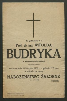 Za spokój duszy ś. p. Prof. dr inż. Witolda Budryka w pierwszą rocznicę śmierci odprawione zostanie we środę dnia 18 listopada 1959 r. […] w Kościele św. Anny nabożeństwo żałobne […] zawiadamiają uczniowie