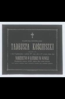 Za spokój duszy nieśmiertelnej pamięci Tadeusza Kościuszki odprawi się w dniu 15 października [...] jako w 57 rocznicę skonu jego nabożeństwo w Katedrze na Wawelu [...]