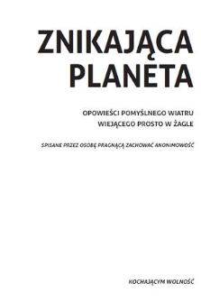 Znikająca planeta : opowieści pomyślnego wiatru wiejącego prosto w żagle spisane przez osobę pragnącą zachować anonimowość