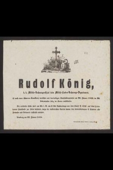 Rudolf König k. k. Militär-Rechnungsoffizial beim Militär-Landes-Rechnungs-Departement, ist nach schweren Krankenheit, versehen mit den heiligen Sterbsacramenten am 20. Jänner 1858, im 36. Lebensjahre selig im herrn enschlafen