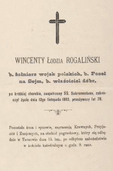 Wincenty Łodzia Rogaliński b. żołnierz wojsk polskich, b. Poseł na Sejm, b. właściciel dóbr […] zakończył życie dnia 12go listopada 1883, przeżywszy lat 78 […]