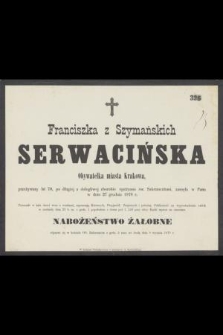 Franciszka z Szymańskich Serwacińska Obywatelka miasta Krakowa, przeżywszy lat 70, [...], zasnęła w Panu w dniu 27 grudnia 1878 r.