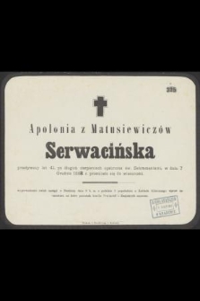 Apolonia z Matusiewiczów Serwacińska przeżywszy lat 41, [...], w dniu 7 Grudnia 1883 r. przeniosła się do wieczności