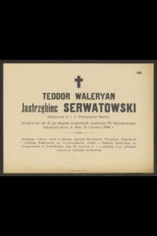 Teodor Waleryan Jastrzębiec Serwatowski [...] przeżywszy lat 45, [...], zakończył życie w dniu 23 Czerwca 1900 r.