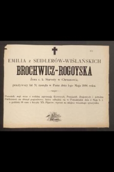 Emilia z Seidlerów-Wiślańskich Brochowicz-Rogoyska Żona c. k. Starosty w Chrzanowie, przeżywszy lat 51, zasnęła w Panu dnia 1-go Maja 1896 roku […]
