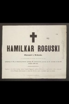 Hamilkar Roguski obywatel Wołynia, b. wychowaniec b. lyceum krzemienieckiego, przeżywszy lat 66 […] przeniósł się do wieczności w dniu 26 września 1878 roku […]