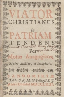 Viator Christianus In Patriam Tendens Per Motus Anagogicos, Multo auctior & locupletior
