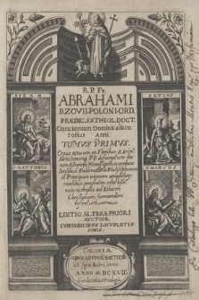 R. P. Fr. Abrahami Bzovii [...] Concionum Dominicalium totius Anni Tomvs [...] : Opus Nouum ex Floribus S. Script. Sanctorum PP. desumptum [...]. T. 1