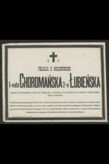 Ś. P. Felicja z Milewskich 1-voto Choromańska 2-o Łubieńska opatrzona ŚŚ. Sakramentami, w dniu 27-ym listopada 1885 r., przeżywszy lat 61, przeniosła się do wieczności w dobrach Konary, Gubernji Radomskiej