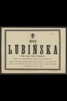 Ś. P. Zosia Lubińska Córka Józefa i Emilji z Orłowskich. Zmarła w dniu 10 Stycznia 1886 roku, przeżywszy rok jeden i miesięcy cztery