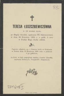 Teresa Łuszczkiewiczówna : w 16-tej wiośnie życia, [...] dnia 10 Kwietnia 1895 roku o godzinie 5 rano w Pradze Bogu ducha oddała