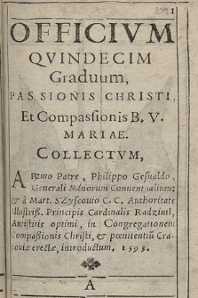 Officivm Qvindecim Graduum Passionis Christi Et Compassionis B. V. Mariae. / Collectvm A [...] Philippo Gesualdo [...] & a Mart. Szyscouio C.C. Authoritate [...] Cardinalis Radziuil. Antistitis optimi in Congregationem Compaßionis Christi & pœnitentium, Cracouiæ erectæ introductu[m]. 1595