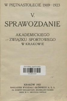 V. Sprawozdanie Akademickiego Związku Sportowego w Krakowie : w piętnastolecie 1909-1923
