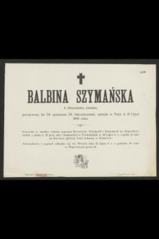 Balbina Szymańska : b. Obywatelka ziemska, [...] zasnęła w Panu d. 18 Lipca 1896 roku